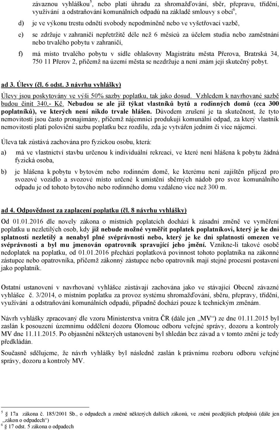 ohlašovny Magistrátu města Přerova, Bratrská 34, 750 11 Přerov 2, přičemž na území města se nezdržuje a není znám její skutečný pobyt. ad 3. Úlevy (čl. 6 odst.