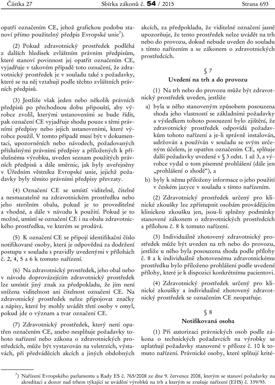 prostředek je v souladu také s požadavky, které se na něj vztahují podle těchto zvláštních právních předpisů.