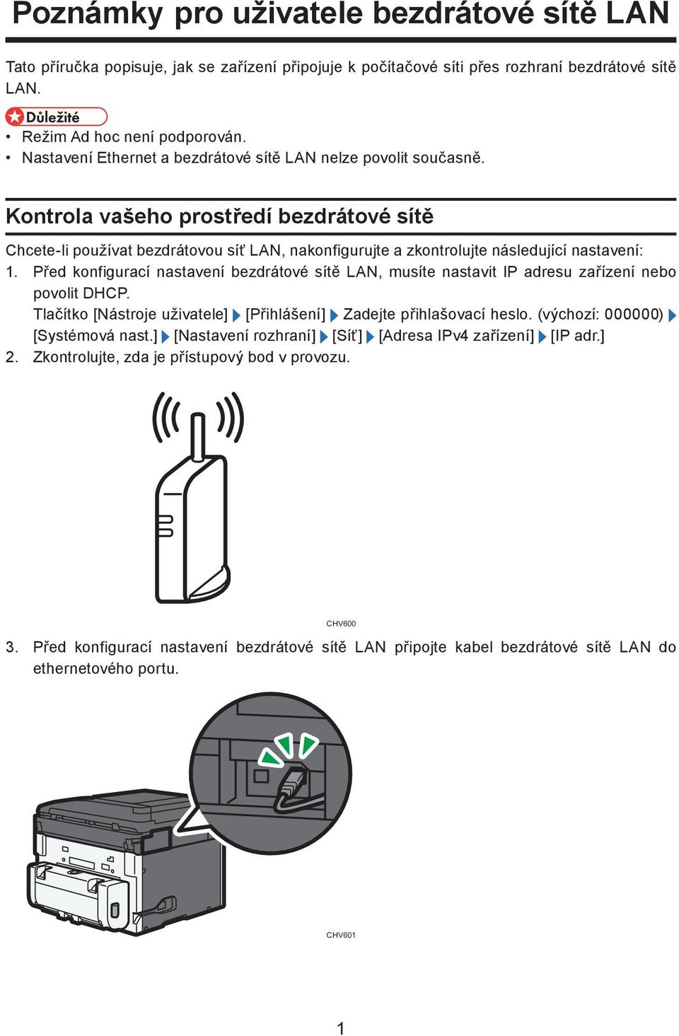 Kontrola vašeho prostředí bezdrátové sítě Chcete-li používat bezdrátovou síť LAN, nakonfigurujte a zkontrolujte následující nastavení: 1.