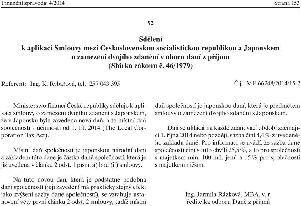 : MF-66248/2014/15-2 Ministerstvo financí České republiky sděluje k aplikaci smlouvy o zamezení dvojího zdanění s Japonskem, že v Japonsku byla zavedena nová daň, a to místní daň společností s