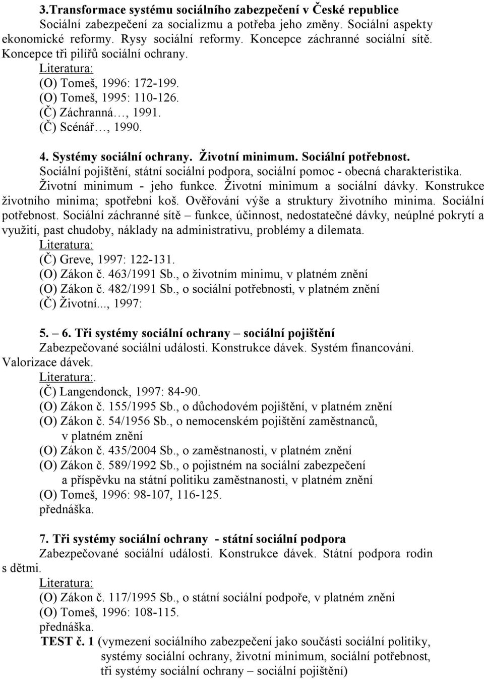 Životní minimum. Sociální potřebnost. Sociální pojištění, státní sociální podpora, sociální pomoc - obecná charakteristika. Životní minimum - jeho funkce. Životní minimum a sociální dávky.