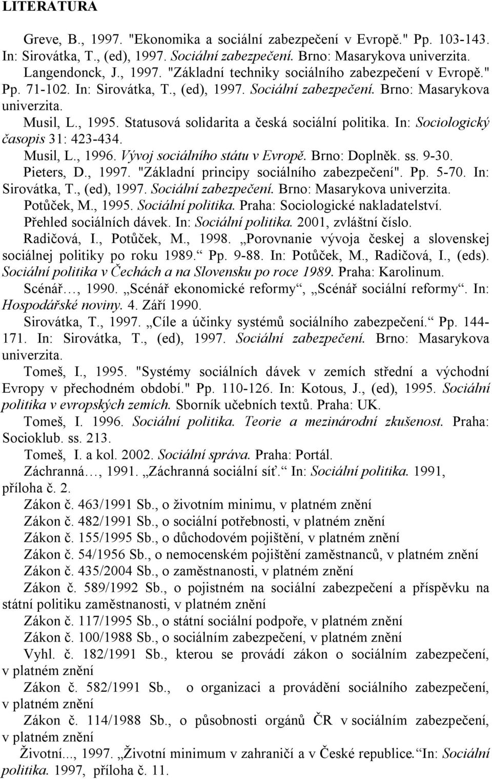 Musil, L., 1996. Vývoj sociálního státu v Evropě. Brno: Doplněk. ss. 9-30. Pieters, D., 1997. "Základní principy sociálního zabezpečení". Pp. 5-70. In: Sirovátka, T., (ed), 1997. Sociální zabezpečení.