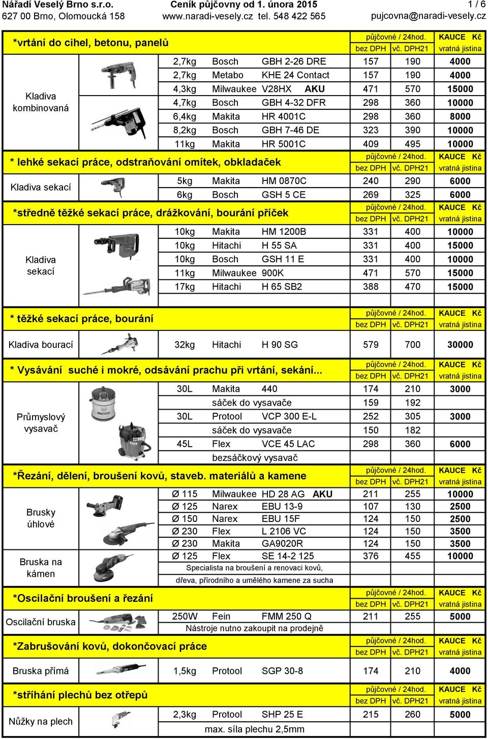 Bosch GBH 7-46 DE 323 390 10000 11kg Makita HR 5001C 409 495 10000 5kg Makita HM 0870C 240 290 6000 6kg Bosch GSH 5 CE 269 325 6000 10kg Makita HM 1200B 331 400 10000 10kg Hitachi H 55 SA 331 400