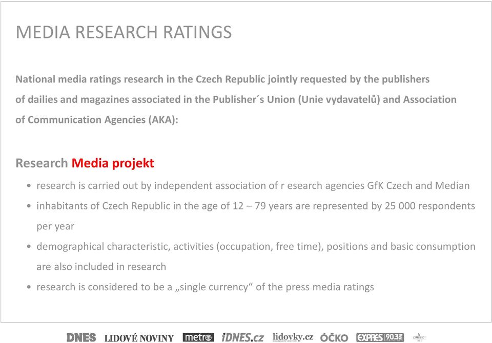 agencies GfK Czech and Median inhabitants of Czech Republic in the age of 12 79 years are represented by 25000 respondents per year demographical characteristic,