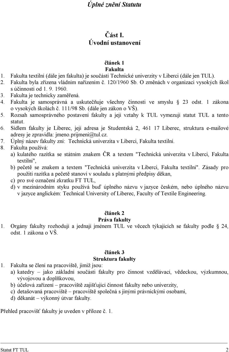 Fakulta je samosprávná a uskutečňuje všechny činnosti ve smyslu 23 odst. 1 zákona o vysokých školách č. 111/98 Sb. (dále jen zákon o VŠ). 5.