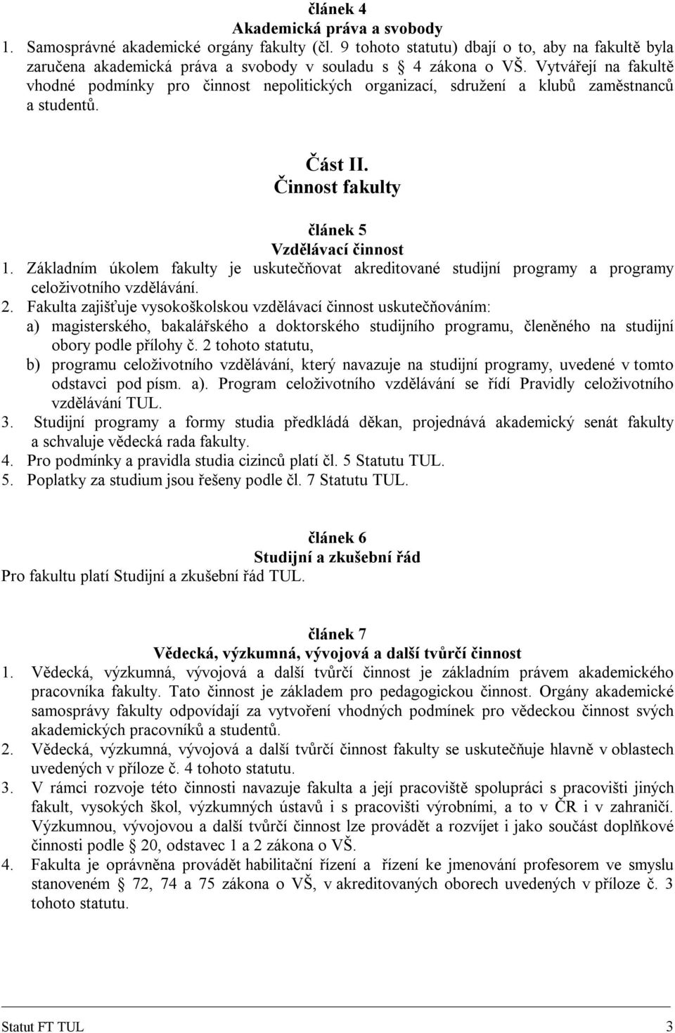 Základním úkolem fakulty je uskutečňovat akreditované studijní programy a programy celoživotního vzdělávání. 2.