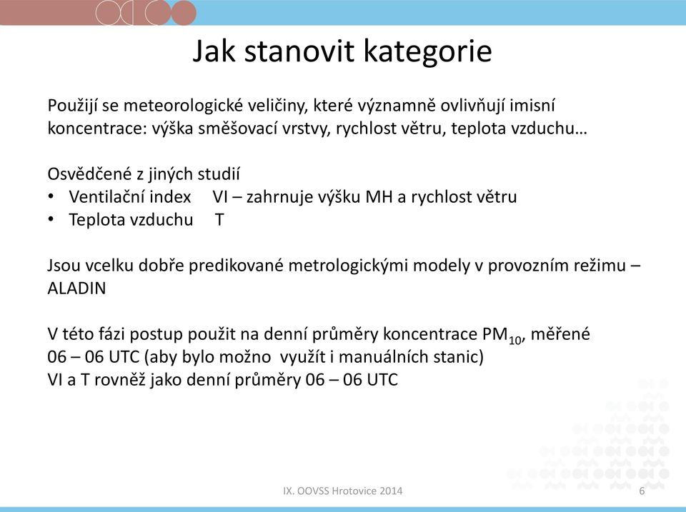 Teplota vzduchu T Jsou vcelku dobře predikované metrologickými modely v provozním režimu ALADIN V této fázi postup použit na