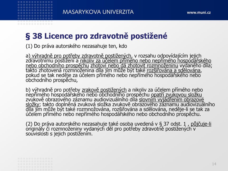 se tak neděje za účelem přímého nebo nepřímého hospodářského nebo obchodního prospěchu, b) výhradně pro potřeby zrakově postižených a nikoliv za účelem přímého nebo nepřímého hospodářského nebo