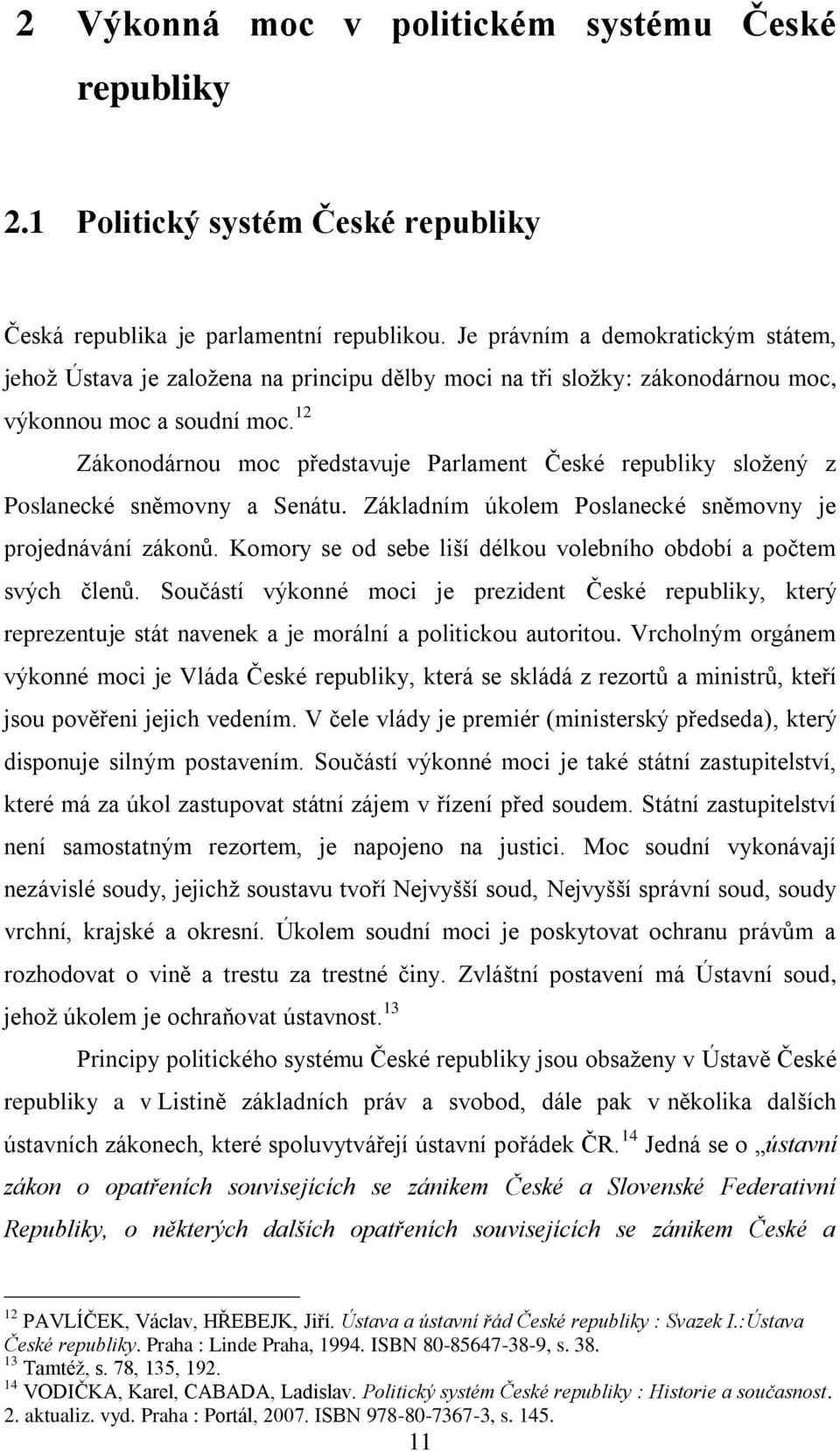 12 Zákonodárnou moc představuje Parlament České republiky složený z Poslanecké sněmovny a Senátu. Základním úkolem Poslanecké sněmovny je projednávání zákonů.