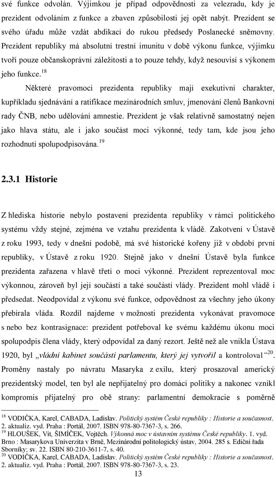 Prezident republiky má absolutní trestní imunitu v době výkonu funkce, výjimku tvoří pouze občanskoprávní záležitosti a to pouze tehdy, když nesouvisí s výkonem jeho funkce.