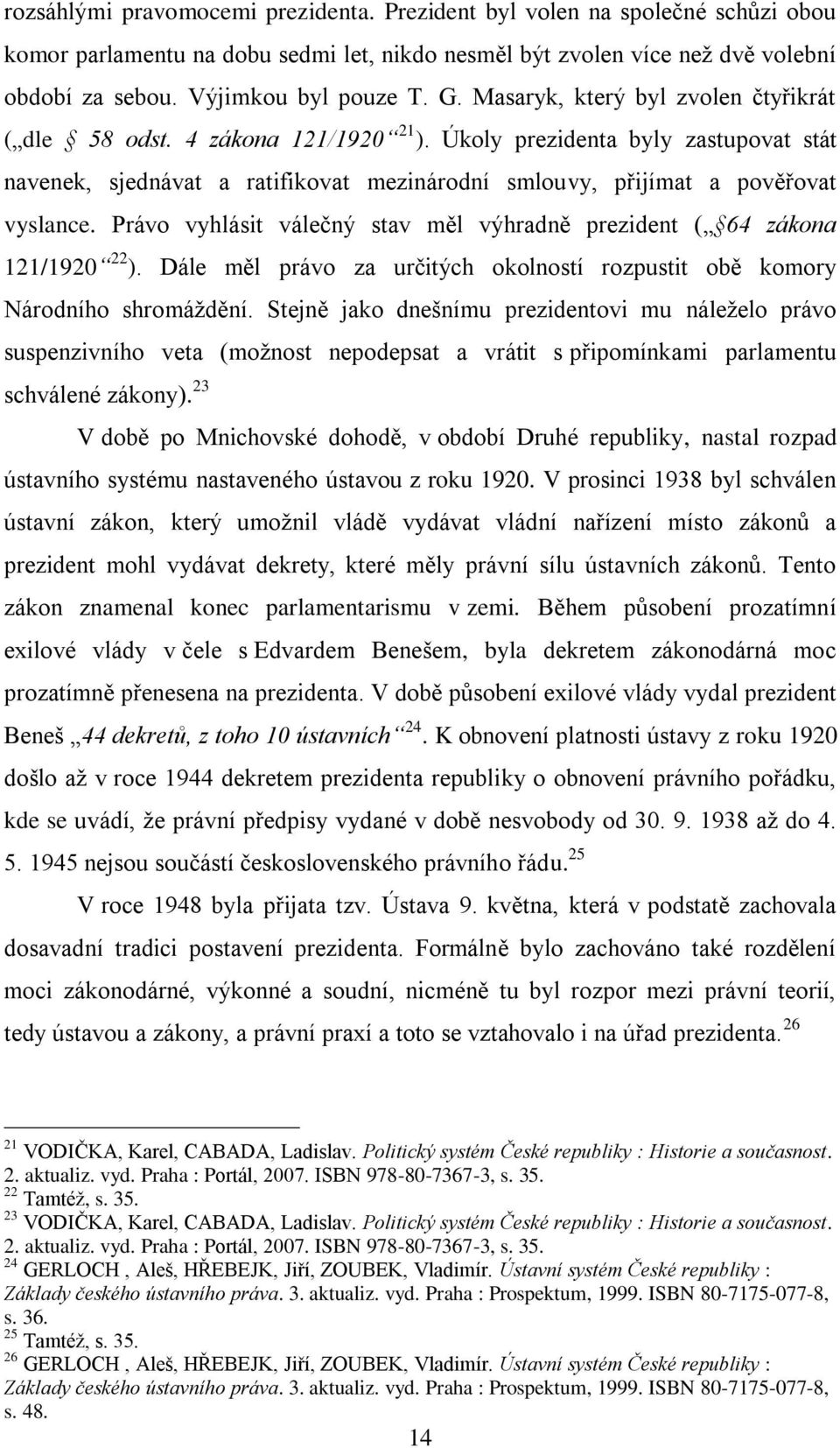 Právo vyhlásit válečný stav měl výhradně prezident ( 64 zákona 121/1920 22 ). Dále měl právo za určitých okolností rozpustit obě komory Národního shromáždění.