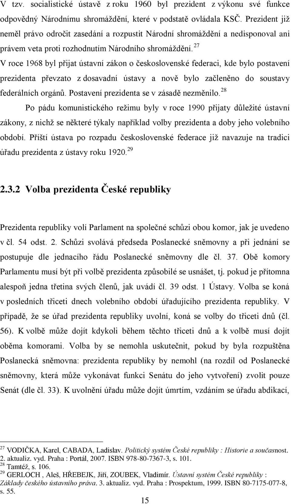 27 V roce 1968 byl přijat ústavní zákon o československé federaci, kde bylo postavení prezidenta převzato z dosavadní ústavy a nově bylo začleněno do soustavy federálních orgánů.