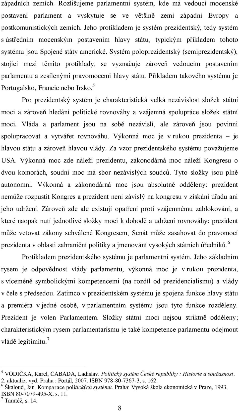 Systém poloprezidentský (semiprezidentský), stojící mezi těmito protiklady, se vyznačuje zároveň vedoucím postavením parlamentu a zesílenými pravomocemi hlavy státu.