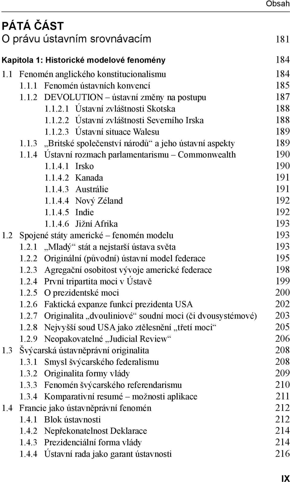 1.4.1 Irsko 190 1.1.4.2 Kanada 191 1.1.4.3 Austrálie 191 1.1.4.4 Nový Zéland 192 1.1.4.5 Indie 192 1.1.4.6 Jižní Afrika 193 1.2 Spojené státy americké fenomén modelu 193 1.2.1 Mladý stát a nejstarší ústava světa 193 1.