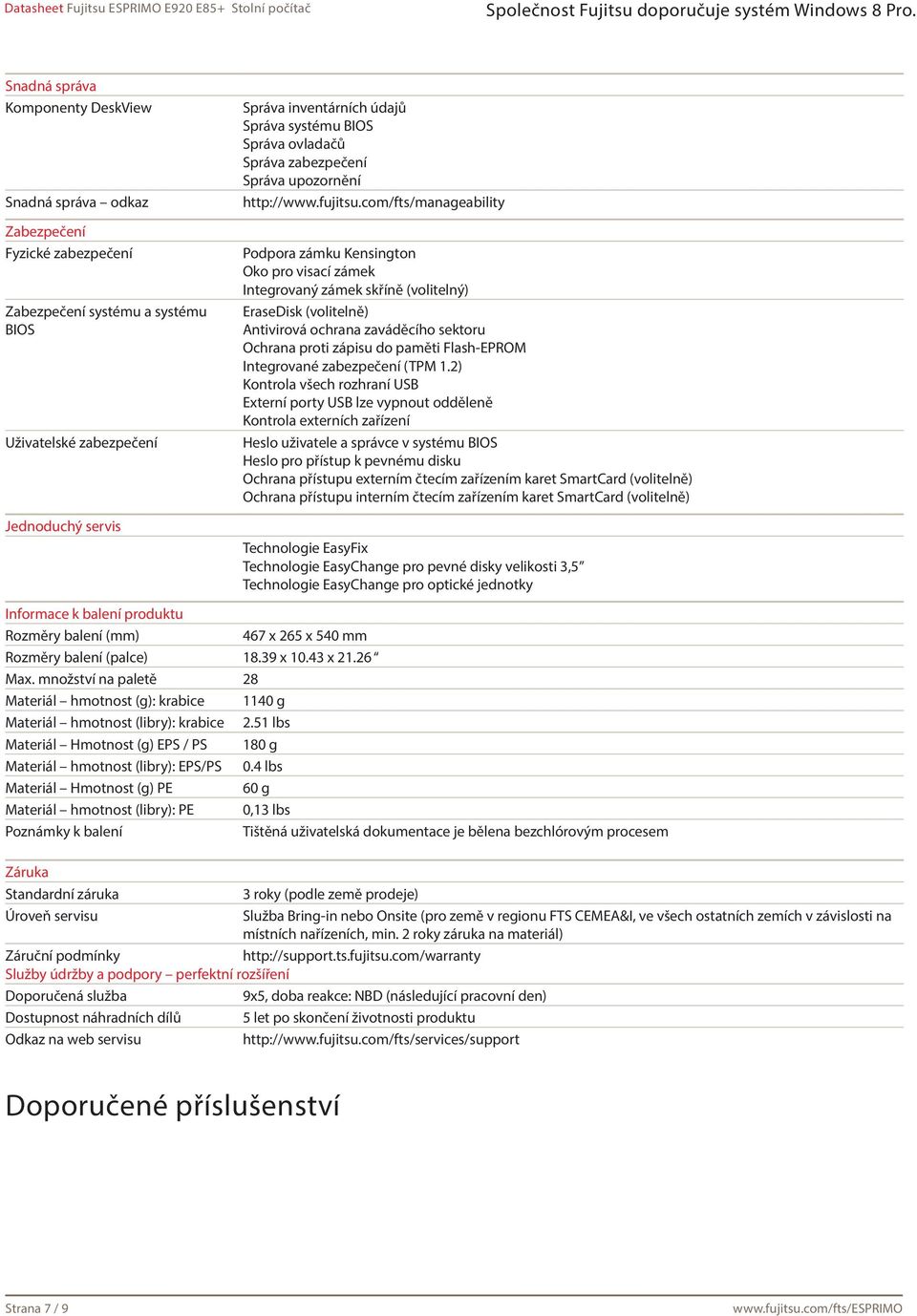 com/fts/manageability Podpora zámku Kensington Oko pro visací zámek Integrovaný zámek skříně (volitelný) EraseDisk (volitelně) Antivirová ochrana zaváděcího sektoru Ochrana proti zápisu do paměti