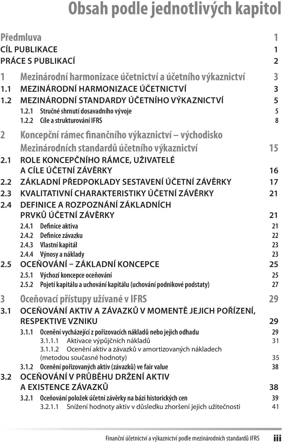 1 Role Koncepčního rámce, uživatelé a cíle účetní závěrky 16 2.2 Základní předpoklady sestavení účetní závěrky 17 2.3 kvalitativní charakteristiky účetní závěrky 21 2.