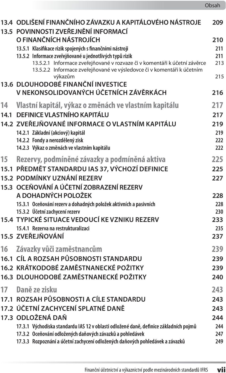 6 Dlouhodobé finanční investice v nekonsolidovaných účetních závěrkách 216 14 Vlastní kapitál, výkaz o změnách ve vlastním kapitálu 217 14.1 Definice vlastního kapitálu 217 14.