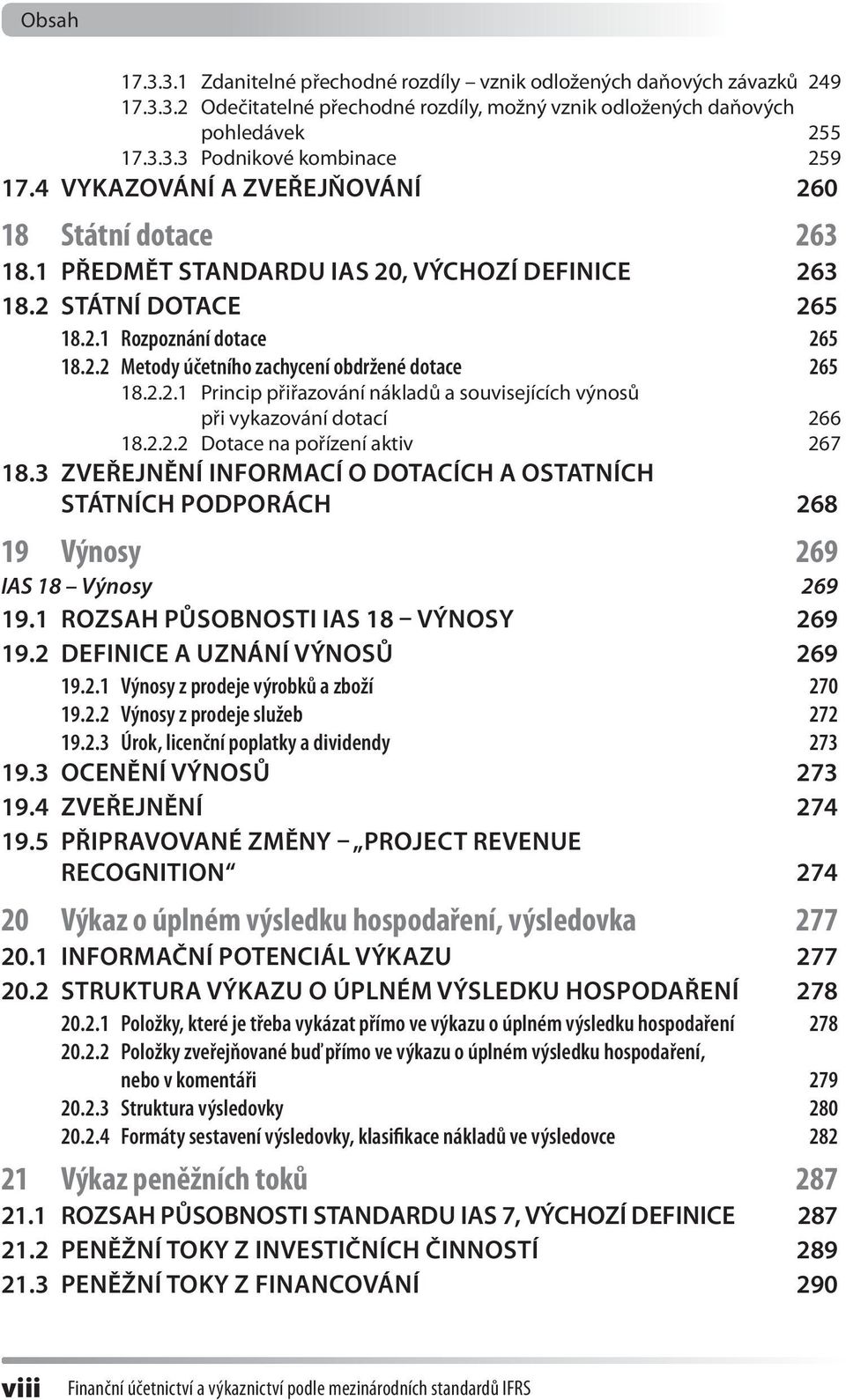 2.2.1 Princip přiřazování nákladů a souvisejících výnosů při vykazování dotací 266 18.2.2.2 Dotace na pořízení aktiv 267 18.