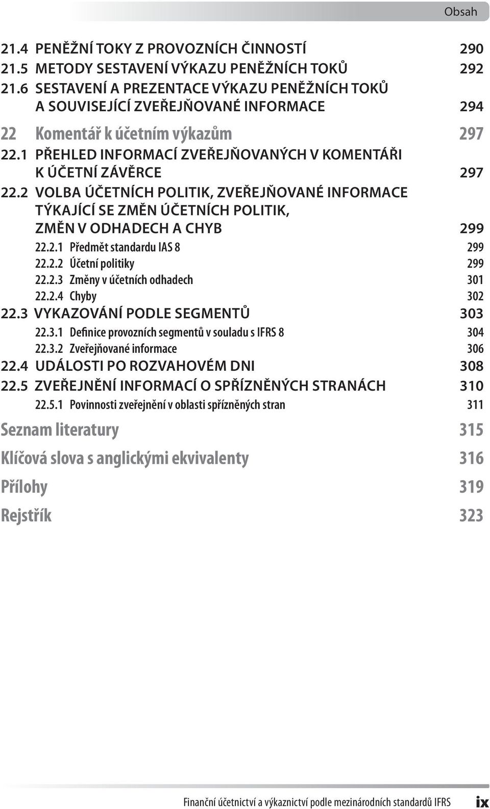 2 Volba účetních politik, zveřejňované informace týkající se změn účetních politik, změn v odhadech a chyb 299 22.2.1 Předmět standardu IAS 8 299 22.2.2 Účetní politiky 299 22.2.3 Změny v účetních odhadech 301 22.