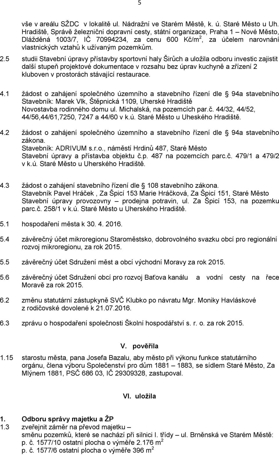 za účelem narovnání vlastnických vztahů k užívaným pozemkům. 2.