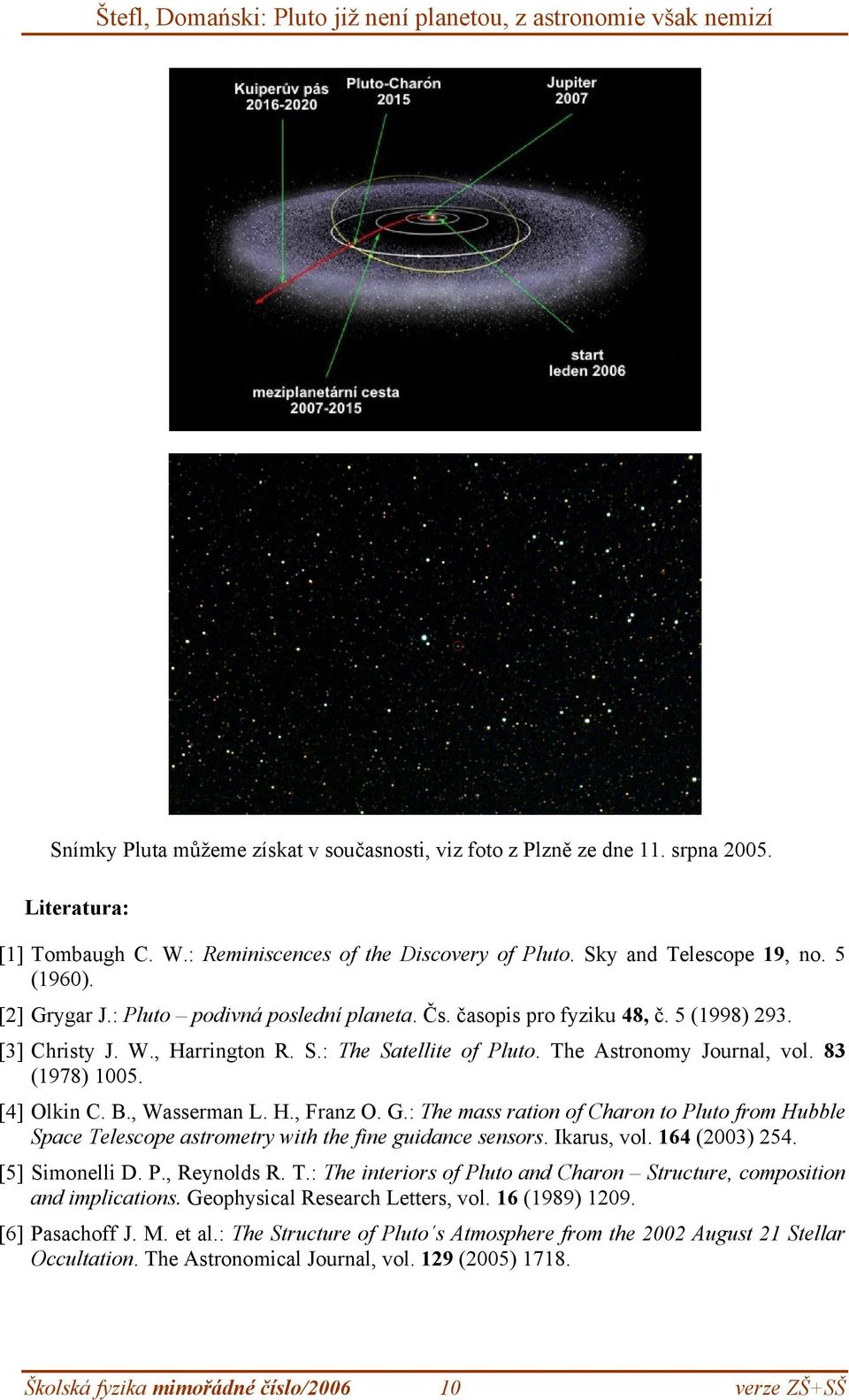 The Astronomy Journal, vol. 83 (1978) 1005. [4] Olkin C. B., Wasserman L. H., Franz O. G.: The mass ration of Charon to uto from Hubble Space Telescope astrometry with the fine guidance sensors.