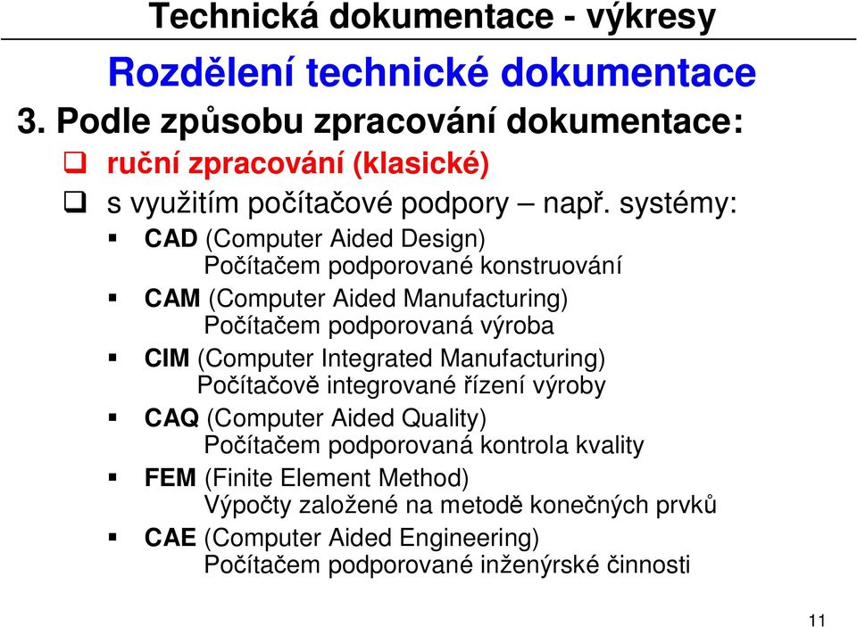 (Computer Integrated Manufacturing) Po íta ov integrované ízení výroby CAQ (Computer Aided Quality) Po íta em podporovaná kontrola kvality