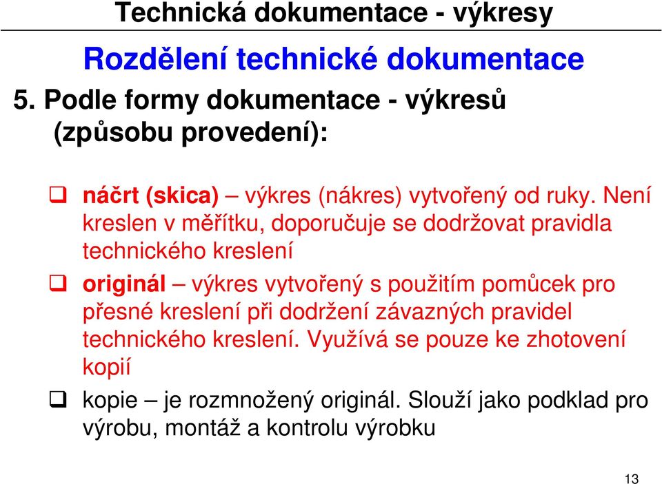 Není kreslen v m ítku, doporu uje se dodržovat pravidla technického kreslení originál výkres vytvo ený s použitím