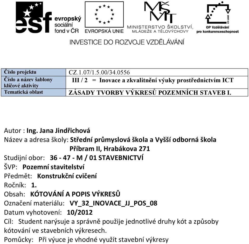 Jana Jindřichová Název a adresa školy: Střední průmyslová škola a Vyšší odborná škola Příbram II, Hrabákova 271 Studijní obor: 36-47 - M / 01 STAVEBNICTVÍ ŠVP: Pozemní