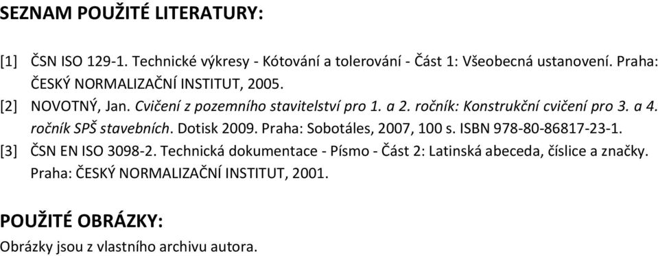 a 4. ročník SPŠ stavebních. Dotisk 2009. Praha: Sobotáles, 2007, 100 s. ISBN 978-80-86817-23-1. [3] ČSN EN ISO 3098-2.