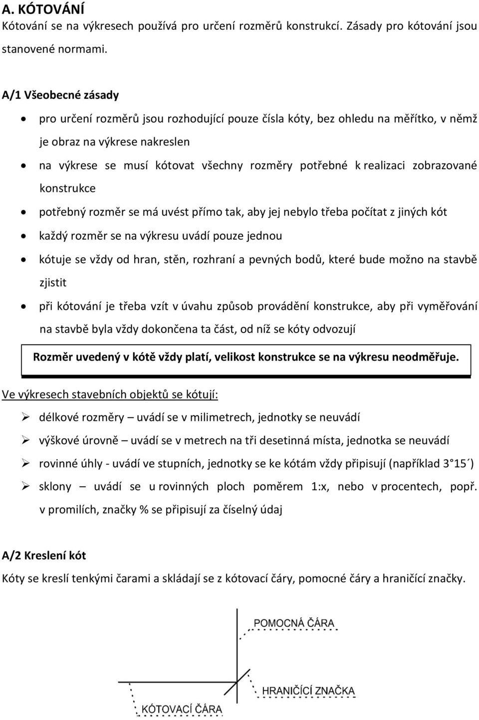 zobrazované konstrukce potřebný rozměr se má uvést přímo tak, aby jej nebylo třeba počítat z jiných kót každý rozměr se na výkresu uvádí pouze jednou kótuje se vždy od hran, stěn, rozhraní a pevných