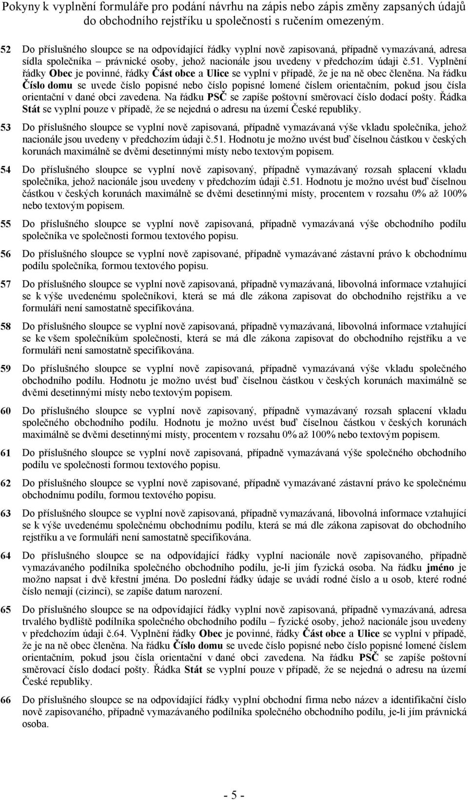 Na řádku 53 Do příslušného sloupce se vyplní nově zapisovaná, případně vymazávaná výše vkladu společníka, jehož nacionále jsou uvedeny v předchozím údaji č.51.