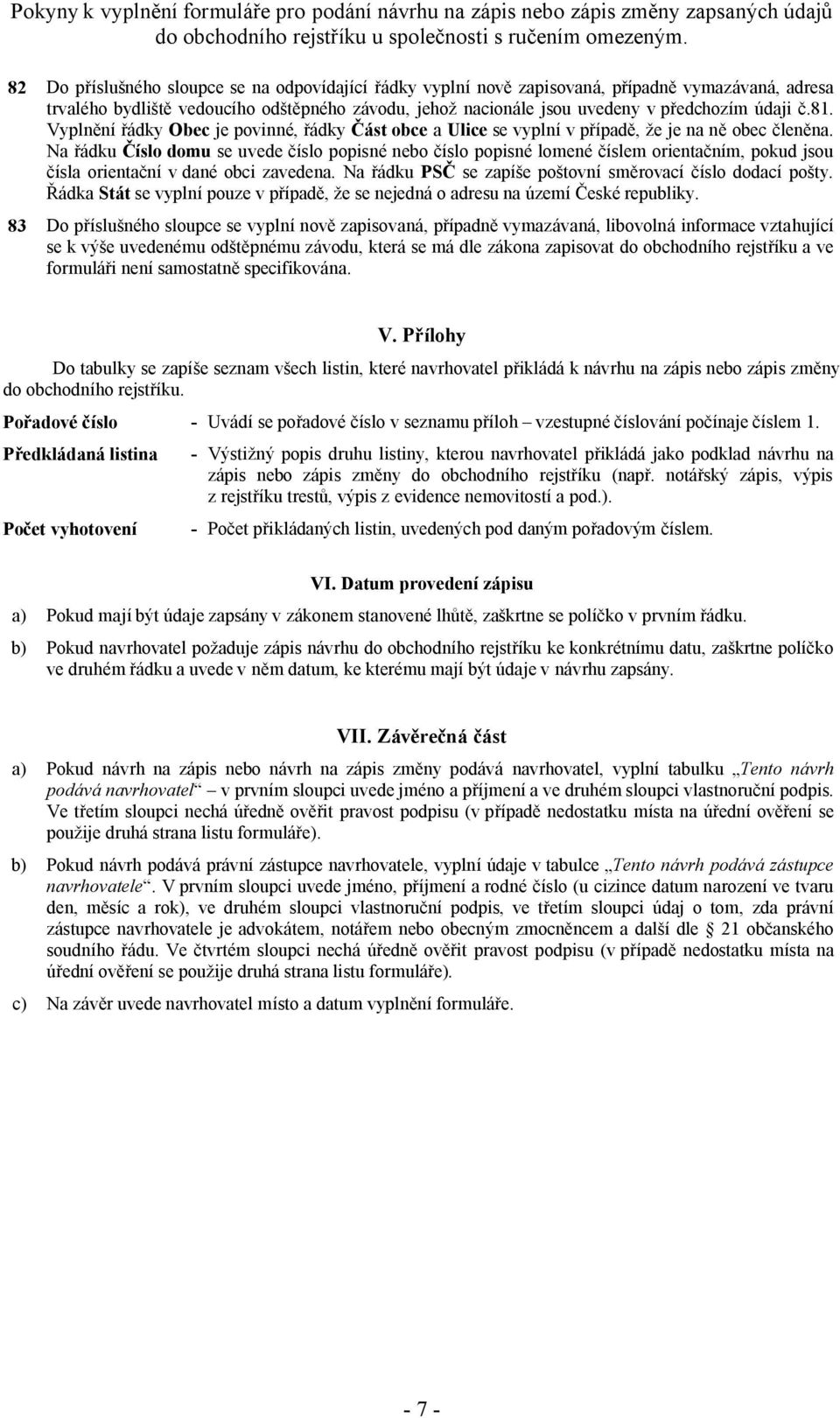 rejstříku a ve V. Přílohy Do tabulky se zapíše seznam všech listin, které navrhovatel přikládá k návrhu na zápis nebo zápis změny do obchodního rejstříku.