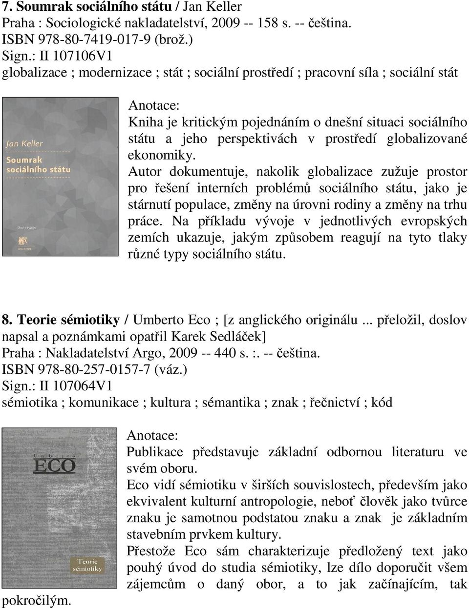 globalizované ekonomiky. Autor dokumentuje, nakolik globalizace zužuje prostor pro ešení interních problém sociálního státu, jako je stárnutí populace, zmny na úrovni rodiny a zmny na trhu práce.