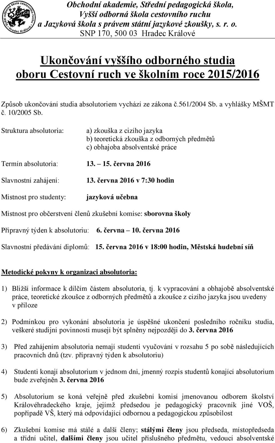 června 2016 Slavnostní zahájení: Místnost pro studenty: 13. června 2016 v 7:30 hodin jazyková učebna Místnost pro občerstvení členů zkušební komise: sborovna školy Přípravný týden k absolutoriu: 6.