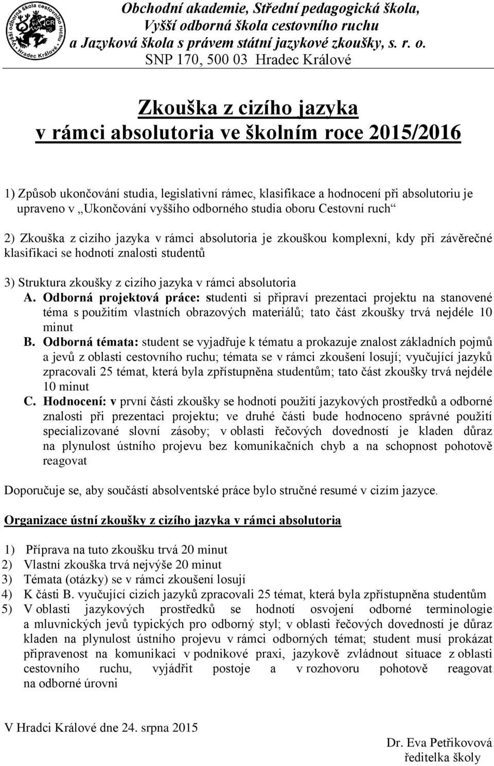 jazyka v rámci absolutoria A. Odborná projektová práce: studenti si připraví prezentaci projektu na stanovené téma s použitím vlastních obrazových materiálů; tato část zkoušky trvá nejdéle 10 minut B.