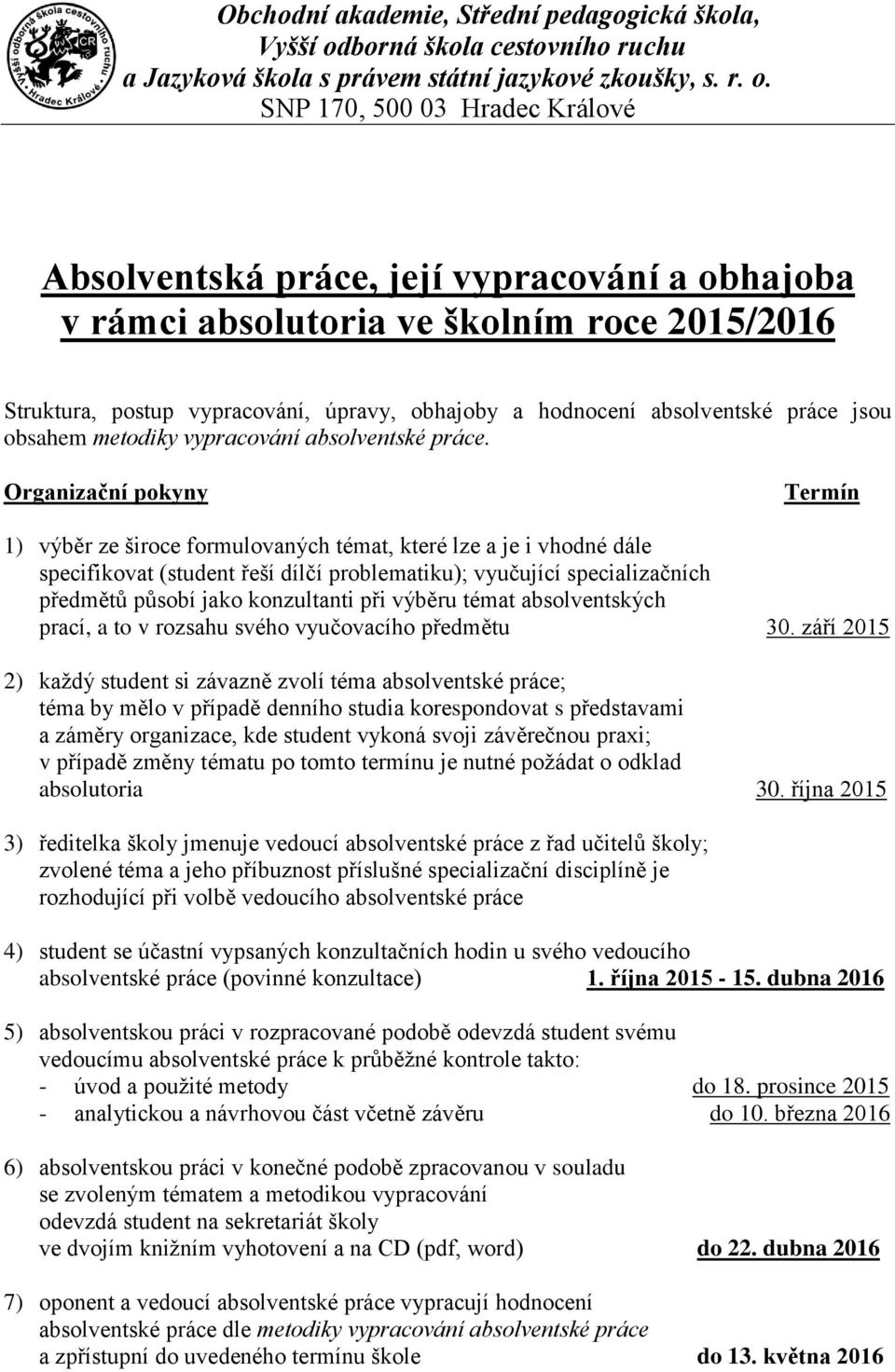 Organizační pokyny Termín 1) výběr ze široce formulovaných témat, které lze a je i vhodné dále specifikovat (student řeší dílčí problematiku); vyučující specializačních předmětů působí jako