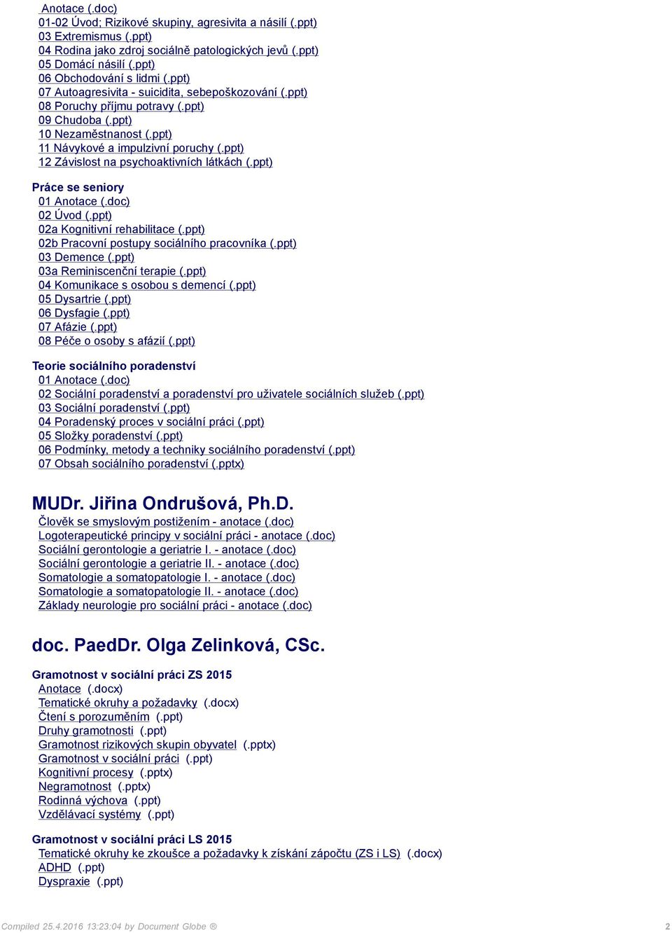 ppt) 12 Závislost na psychoaktivních látkách (.ppt) Práce se seniory 01 02 Úvod (.ppt) 02a Kognitivní rehabilitace (.ppt) 02b Pracovní postupy sociálního pracovníka (.ppt) 03 Demence (.