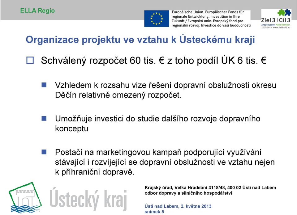 Vzhledem k rozsahu vize řešení dopravní obslužnosti okresu Děčín relativně omezený rozpočet.