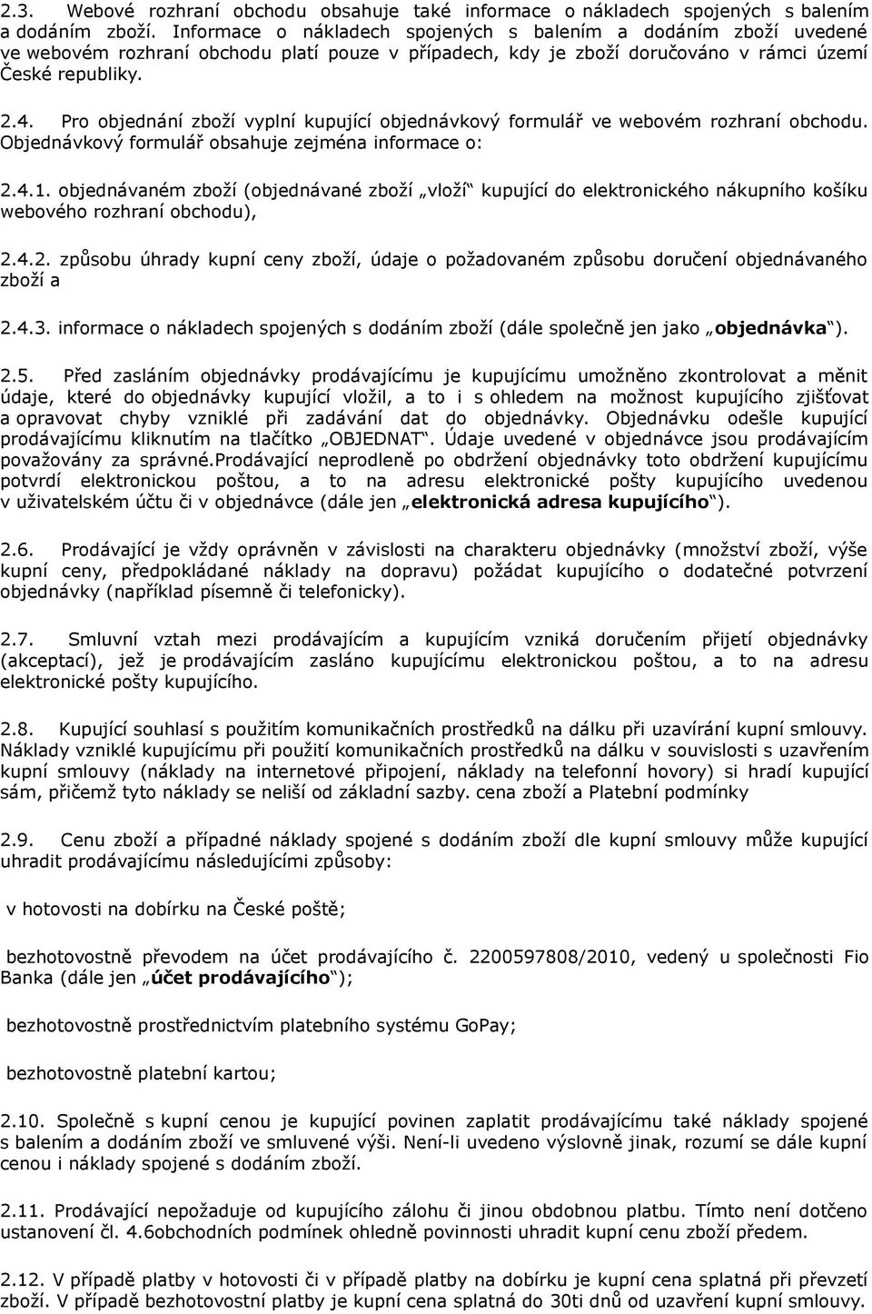 Pro objednání zboží vyplní kupující objednávkový formulář ve webovém rozhraní obchodu. Objednávkový formulář obsahuje zejména informace o: 2.4.1.