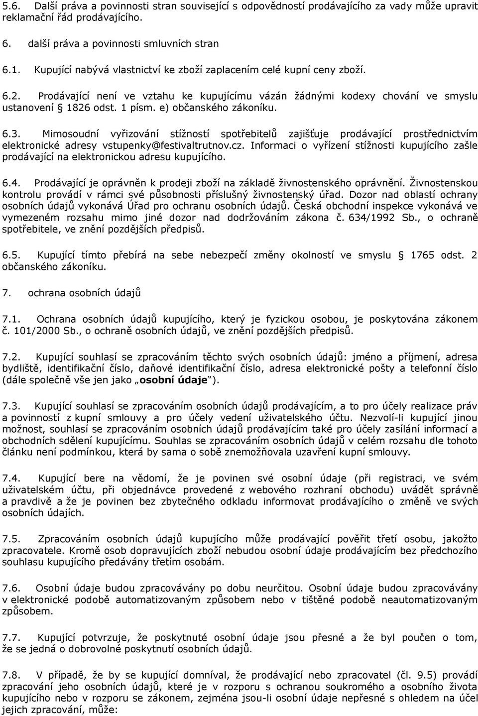 e) občanského zákoníku. 6.3. Mimosoudní vyřizování stížností spotřebitelů zajišťuje prodávající prostřednictvím elektronické adresy vstupenky@festivaltrutnov.cz.