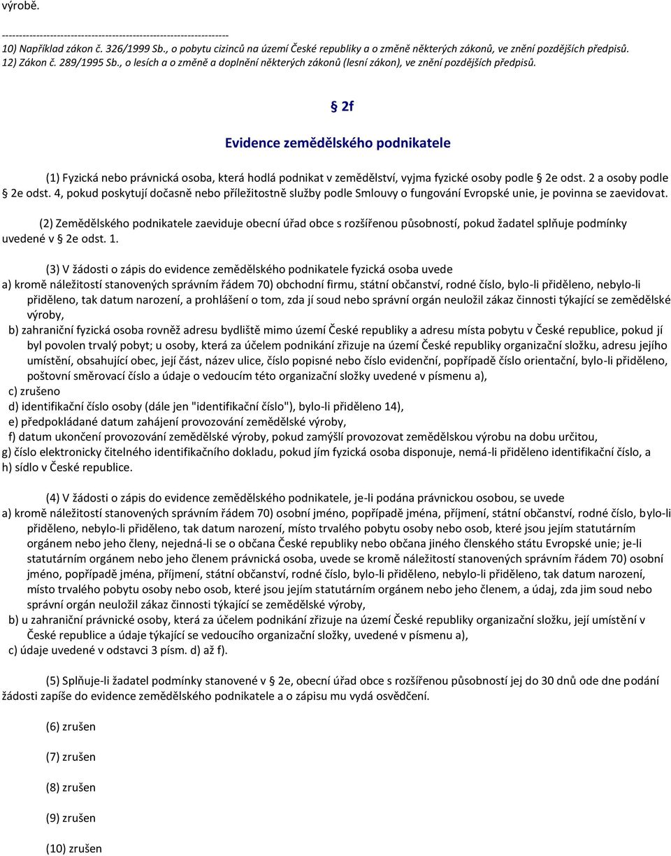 2f Evidence zemědělského podnikatele (1) Fyzická nebo právnická osoba, která hodlá podnikat v zemědělství, vyjma fyzické osoby podle 2e odst. 2 a osoby podle 2e odst.