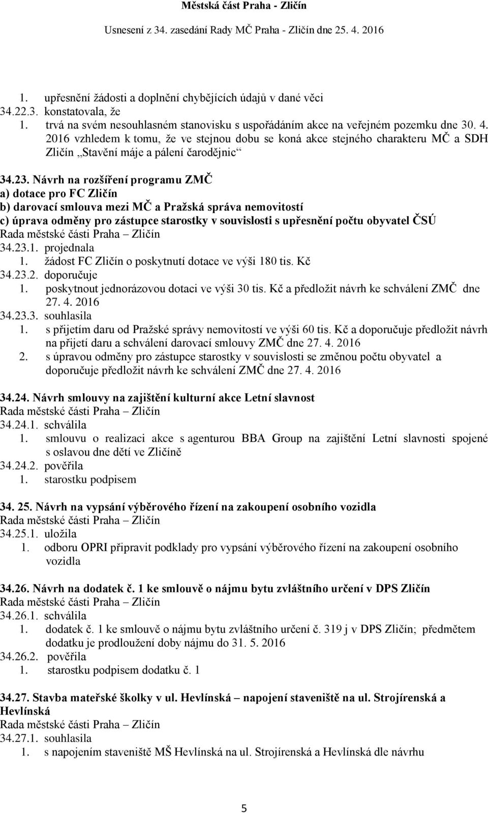 Návrh na rozšíření programu ZMČ a) dotace pro FC Zličín b) darovací smlouva mezi MČ a Pražská správa nemovitostí c) úprava odměny pro zástupce starostky v souvislosti s upřesnění počtu obyvatel ČSÚ