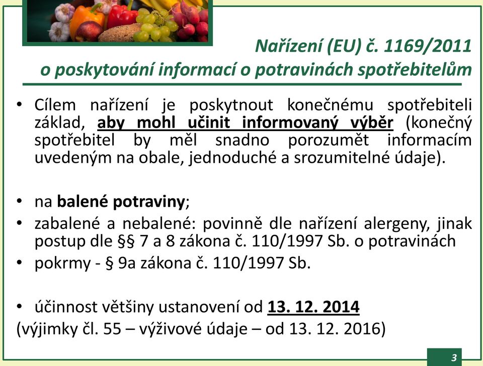 učinit informovaný výběr (konečný spotřebitel by měl snadno porozumět informacím uvedeným na obale, jednoduché a srozumitelné údaje).