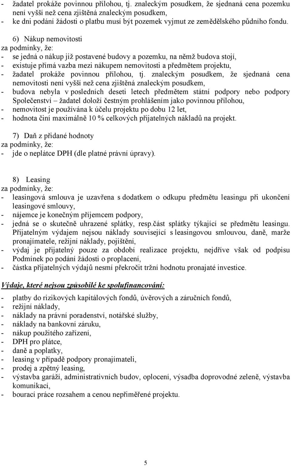 6) Nákup nemovitosti - se jedná o nákup již postavené budovy a pozemku, na němž budova stojí, - existuje přímá vazba mezi nákupem nemovitosti a předmětem projektu,  znaleckým posudkem, že sjednaná