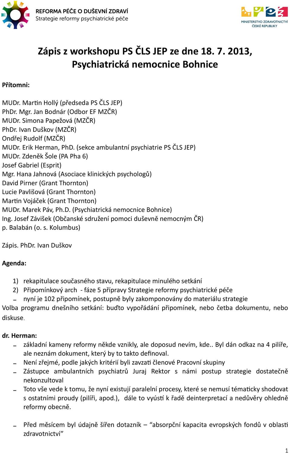 Hana Jahnová (Asociace klinických psychologů) David Pirner (Grant Thornton) Lucie Pavlišová (Grant Thornton) Mar(n Vojáček (Grant Thornton) MUDr. Marek Páv, Ph.D. (Psychiatrická nemocnice Bohnice) Ing.