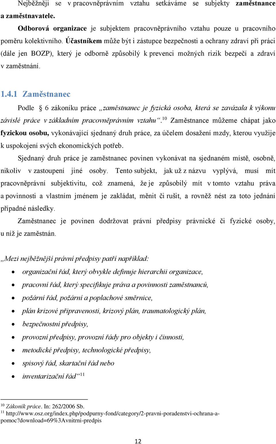 1 Zaměstnanec Podle 6 zákoníku práce zaměstnanec je fyzická osoba, která se zavázala k výkonu závislé práce v základním pracovněprávním vztahu.