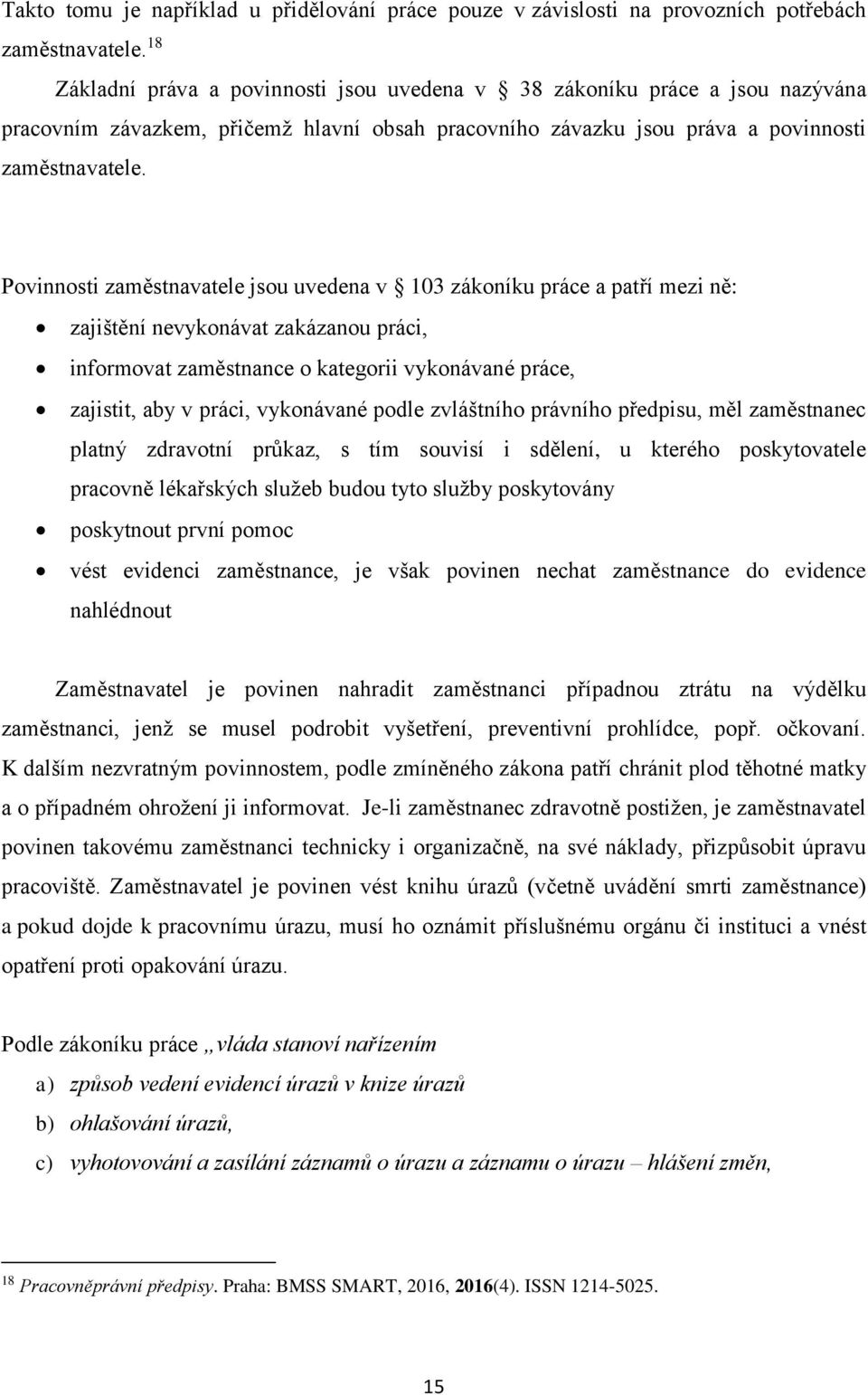 Povinnosti zaměstnavatele jsou uvedena v 103 zákoníku práce a patří mezi ně: zajištění nevykonávat zakázanou práci, informovat zaměstnance o kategorii vykonávané práce, zajistit, aby v práci,