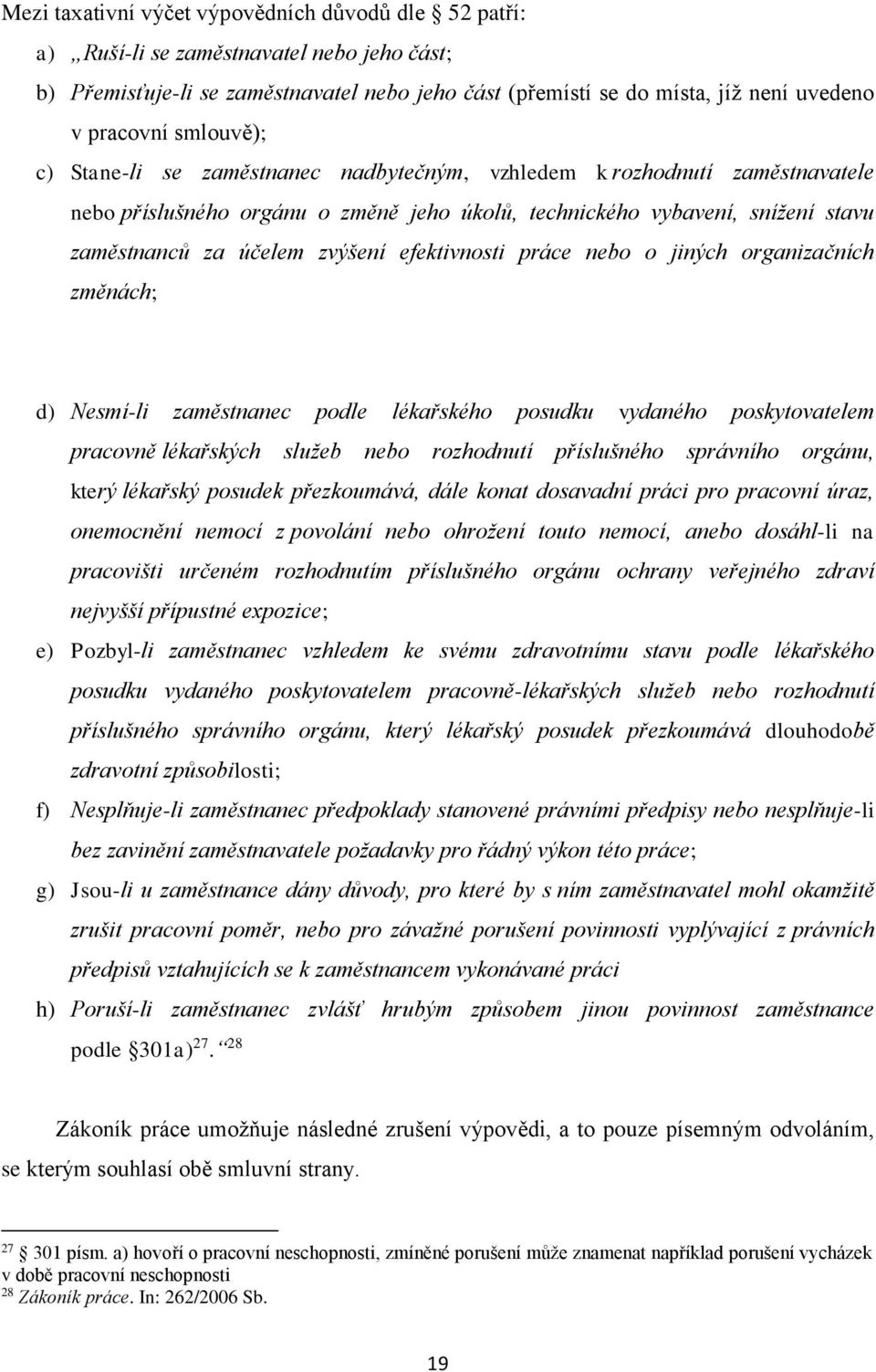 efektivnosti práce nebo o jiných organizačních změnách; d) Nesmí-li zaměstnanec podle lékařského posudku vydaného poskytovatelem pracovně lékařských služeb nebo rozhodnutí příslušného správního