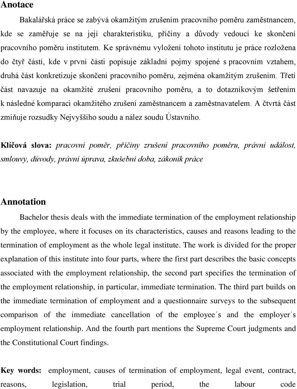 zejména okamžitým zrušením. Třetí část navazuje na okamžité zrušení pracovního poměru, a to dotazníkovým šetřením k následné komparaci okamžitého zrušení zaměstnancem a zaměstnavatelem.