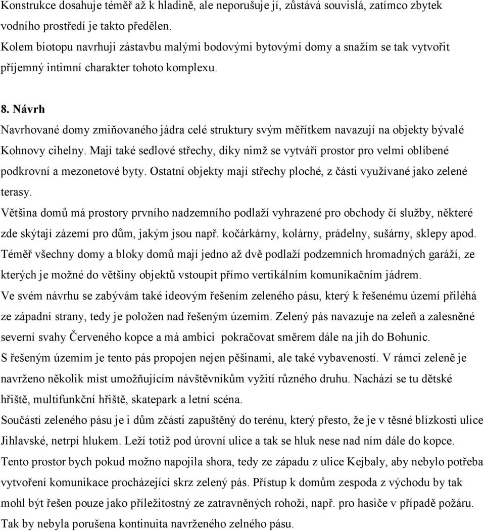 Návrh Navrhované domy zmiňovaného jádra celé struktury svým měřítkem navazují na objekty bývalé Kohnovy cihelny.